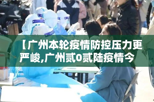 【广州本轮疫情防控压力更严峻,广州贰0贰陆疫情今天新增】