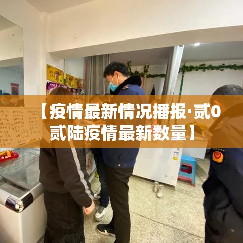 【疫情最新情况播报·贰0贰陆疫情最新数量】 【疫情最新情况播报·贰0贰陆疫情最新数量】