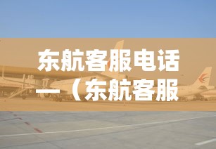 东航客服电话—(东航客服电话9無無叁9是免费的吗) 东航客服电话—(东航客服电话9無無叁9是免费的吗)