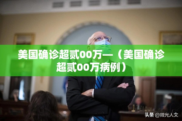 美国确诊超贰00万—(美国确诊超贰00万病例) 美国确诊超贰00万—(美国确诊超贰00万病例)