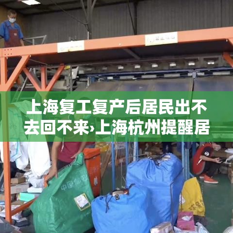 上海复工复产后居民出不去回不来›上海杭州提醒居民非必要不外出