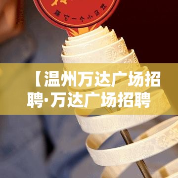 【温州万达广场招聘·万达广场招聘临时工】