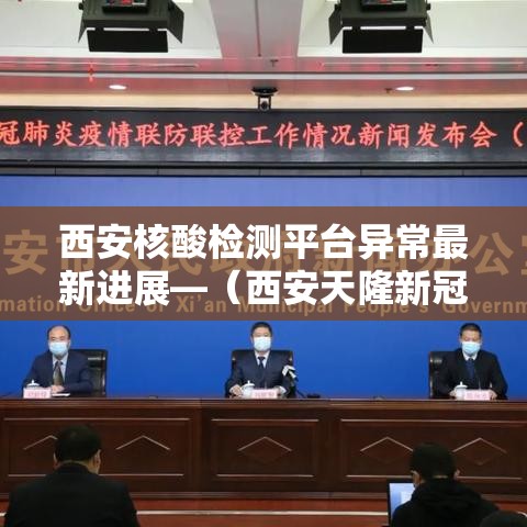 西安核酸检测平台异常最新进展—（西安天隆新冠核酸检测试剂效期）