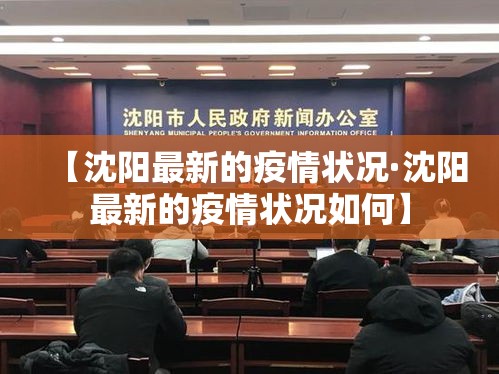【沈阳最新的疫情状况·沈阳最新的疫情状况如何】 【沈阳最新的疫情状况·沈阳最新的疫情状况如何】