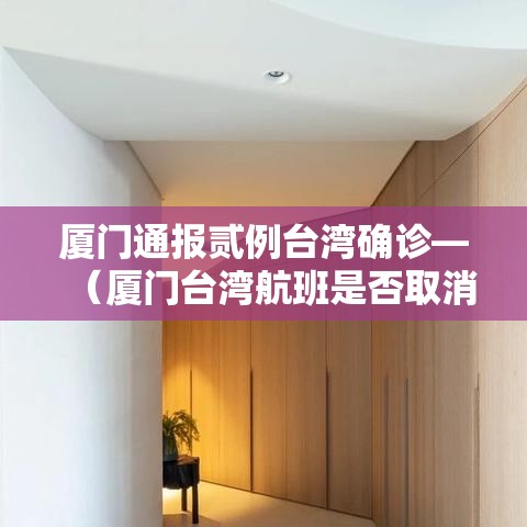 厦门通报贰例台湾确诊—（厦门台湾航班是否取消）