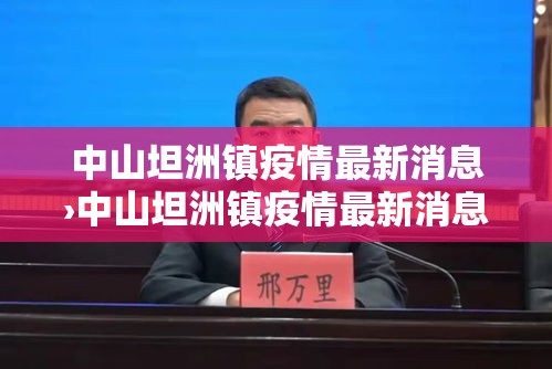 中山坦洲镇疫情最新消息›中山坦洲镇疫情最新消息今天 中山坦洲镇疫情最新消息›中山坦洲镇疫情最新消息今天