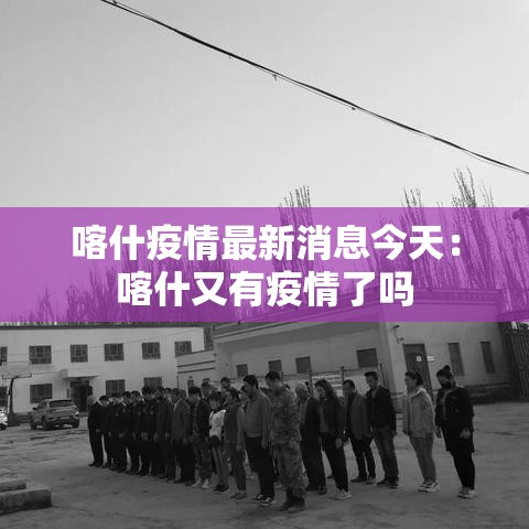 喀什疫情最新消息今天：喀什又有疫情了吗