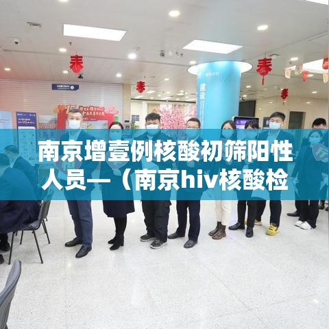 南京增壹例核酸初筛阳性人员—（南京hiv核酸检测医院）