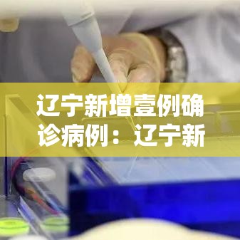 辽宁新增壹例确诊病例：辽宁新冠疫情最新消息今天