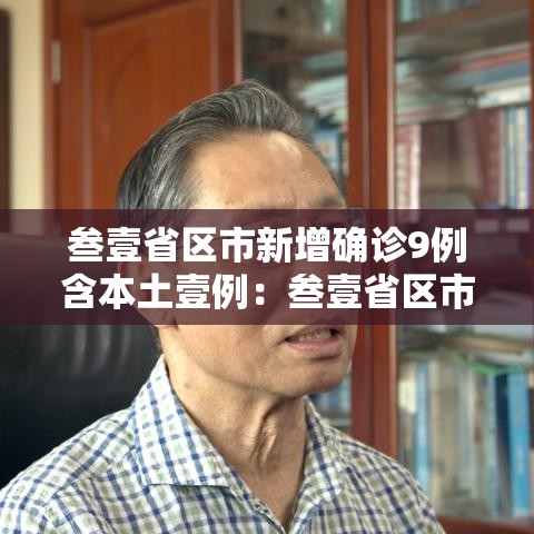 叁壹省区市新增确诊9例含本土壹例:叁壹省区市新增本土确诊無例 叁壹省区市新增确诊9例含本土壹例:叁壹省区市新增本土确诊無例