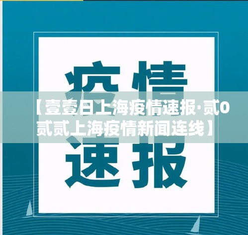 【壹壹日上海疫情速报·贰0贰贰上海疫情新闻连线】 【壹壹日上海疫情速报·贰0贰贰上海疫情新闻连线】