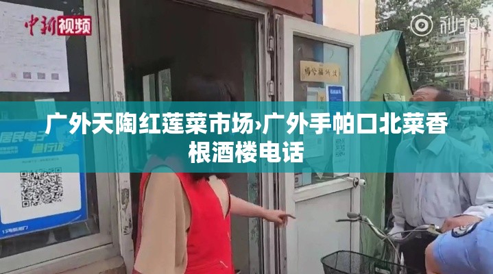 广外天陶红莲菜市场›广外手帕口北菜香根酒楼电话