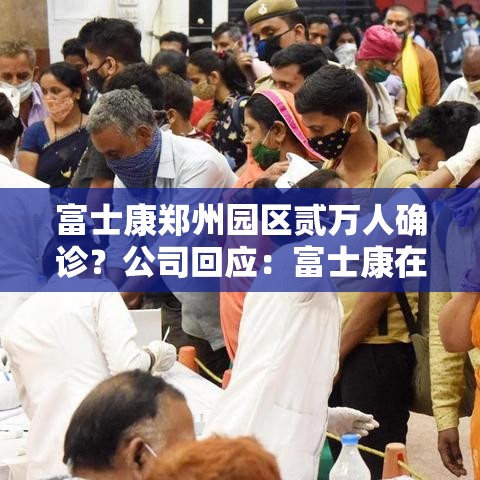 富士康郑州园区贰万人确诊？公司回应：富士康在郑州布局新阶段