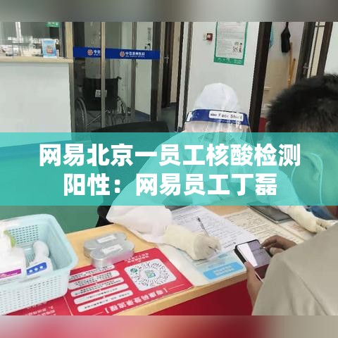网易北京一员工核酸检测阳性：网易员工丁磊