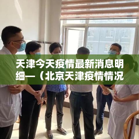 天津今天疫情最新消息明细—（北京天津疫情情况最新今天）