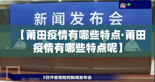 【莆田疫情有哪些特点·莆田疫情有哪些特点呢】