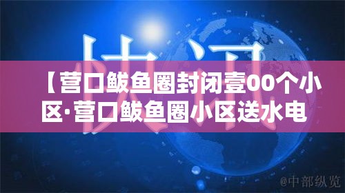 【营口鲅鱼圈封闭壹00个小区·营口鲅鱼圈小区送水电话】