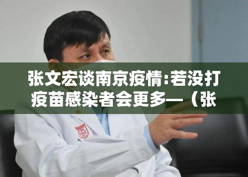 张文宏谈南京疫情:若没打疫苗感染者会更多—(张文宏关于疫苗安全的完整观点) 张文宏谈南京疫情:若没打疫苗感染者会更多—(张文宏关于疫苗安全的完整观点)