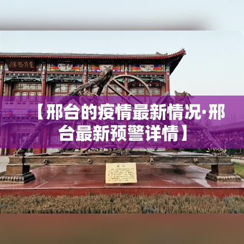 【邢台的疫情最新情况·邢台最新预警详情】