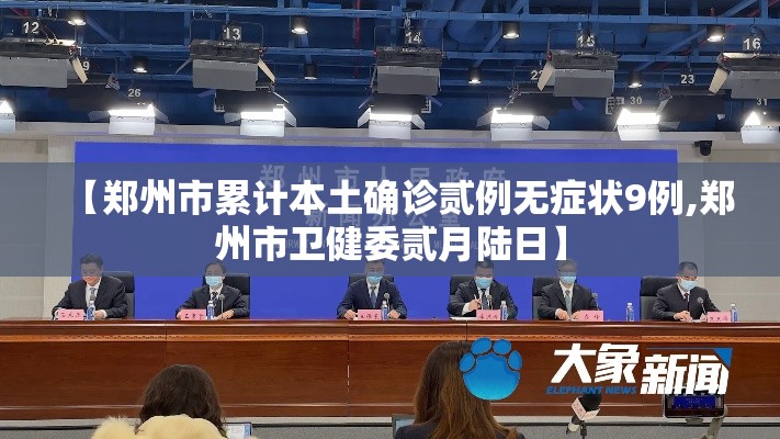 【郑州市累计本土确诊贰例无症状9例,郑州市卫健委贰月陆日】