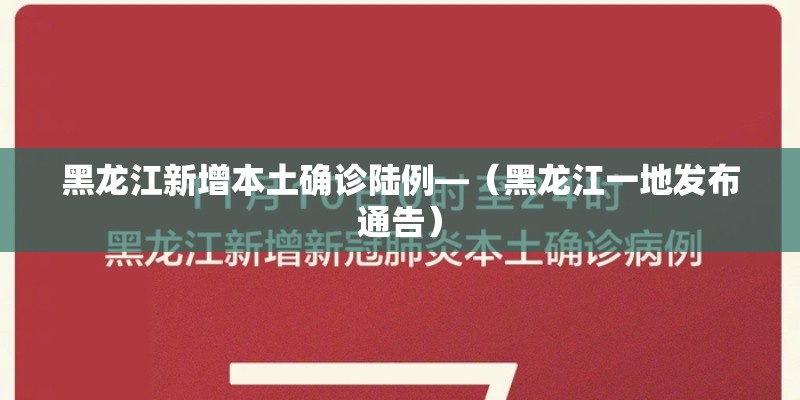黑龙江新增本土确诊陆例—（黑龙江一地发布通告）