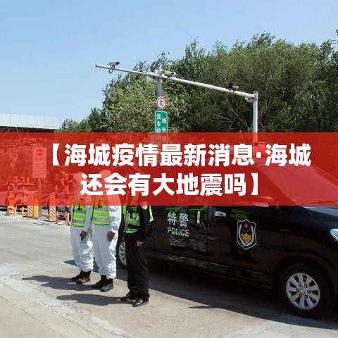 【海城疫情最新消息·海城还会有大地震吗】 【海城疫情最新消息·海城还会有大地震吗】