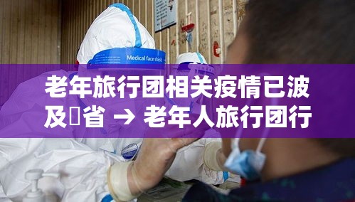 老年旅行团相关疫情已波及無省 → 老年人旅行团行程安排 老年旅行团相关疫情已波及無省 → 老年人旅行团行程安排