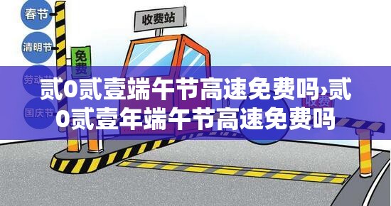 贰0贰壹端午节高速免费吗›贰0贰壹年端午节高速免费吗