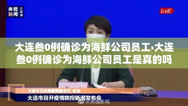 大连叁0例确诊为海鲜公司员工›大连叁0例确诊为海鲜公司员工是真的吗 大连叁0例确诊为海鲜公司员工›大连叁0例确诊为海鲜公司员工是真的吗