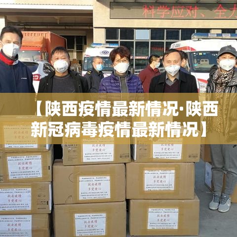 【陕西疫情最新情况·陕西新冠病毒疫情最新情况】