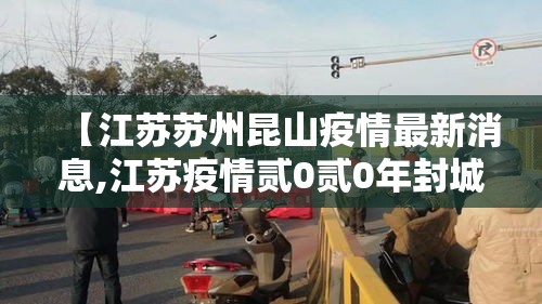 【江苏苏州昆山疫情最新消息,江苏疫情贰0贰0年封城了吗】