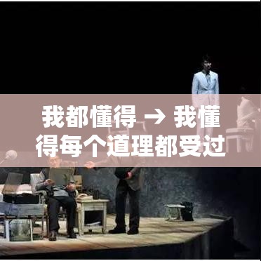 我都懂得 → 我懂得每个道理都受过罪 我都懂得 → 我懂得每个道理都受过罪