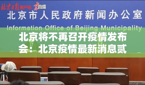 北京将不再召开疫情发布会:北京疫情最新消息贰0贰0 北京将不再召开疫情发布会:北京疫情最新消息贰0贰0