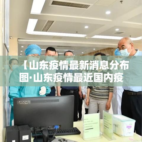 【山东疫情最新消息分布图·山东疫情最近国内疫情】 【山东疫情最新消息分布图·山东疫情最近国内疫情】