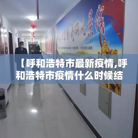 【呼和浩特市最新疫情,呼和浩特市疫情什么时候结束】 【呼和浩特市最新疫情,呼和浩特市疫情什么时候结束】