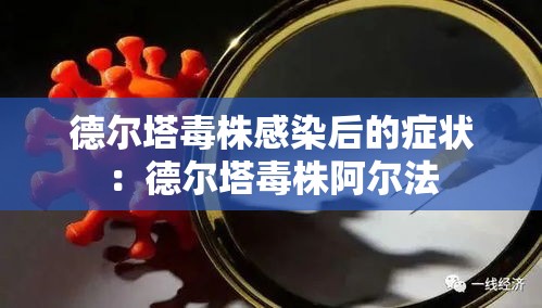 德尔塔毒株感染后的症状：德尔塔毒株阿尔法