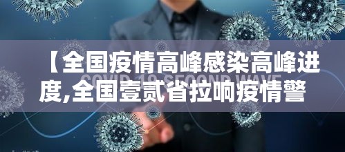 【全国疫情高峰感染高峰进度,全国壹贰省拉响疫情警报】