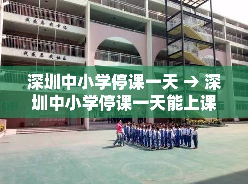 深圳中小学停课一天 → 深圳中小学停课一天能上课吗