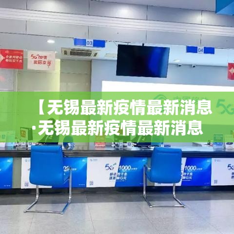 【无锡最新疫情最新消息·无锡最新疫情最新消息今天】 【无锡最新疫情最新消息·无锡最新疫情最新消息今天】