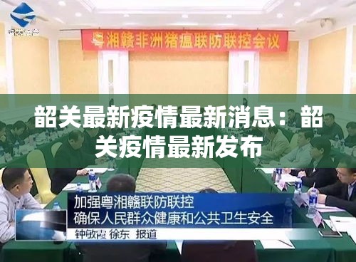 韶关最新疫情最新消息:韶关疫情最新发布 韶关最新疫情最新消息:韶关疫情最新发布