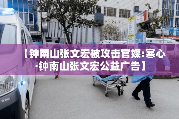 【钟南山张文宏被攻击官媒:寒心·钟南山张文宏公益广告】