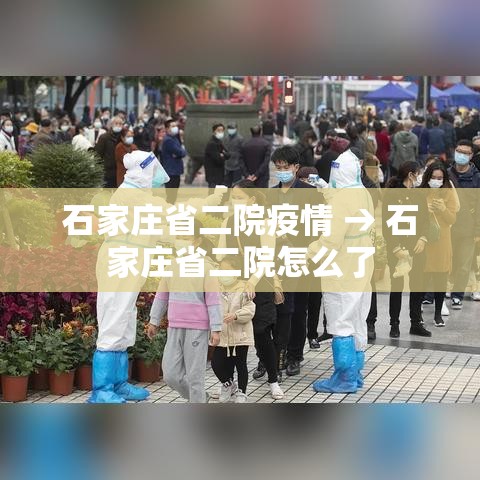石家庄省二院疫情 → 石家庄省二院怎么了