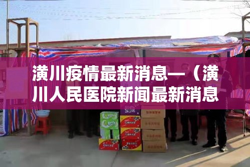 潢川疫情最新消息—(潢川人民医院新闻最新消息) 潢川疫情最新消息—(潢川人民医院新闻最新消息)