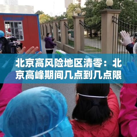 北京高风险地区清零：北京高峰期间几点到几点限制外地车