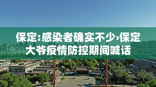 保定:感染者确实不少›保定大爷疫情防控期间喊话