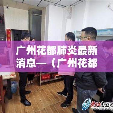 广州花都肺炎最新消息—（广州花都最近容易感冒吗）