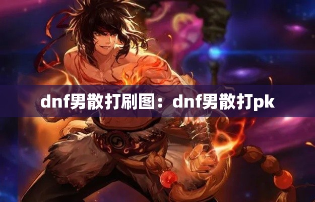 dnf男散打刷图：dnf男散打pk