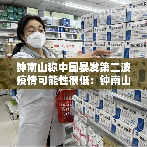 钟南山称中国暴发第二波疫情可能性很低:钟南山谈最近疫情 钟南山称中国暴发第二波疫情可能性很低:钟南山谈最近疫情