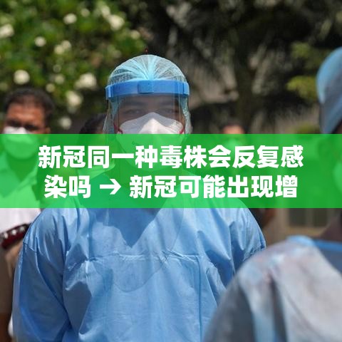 新冠同一种毒株会反复感染吗 → 新冠可能出现增强毒株吗