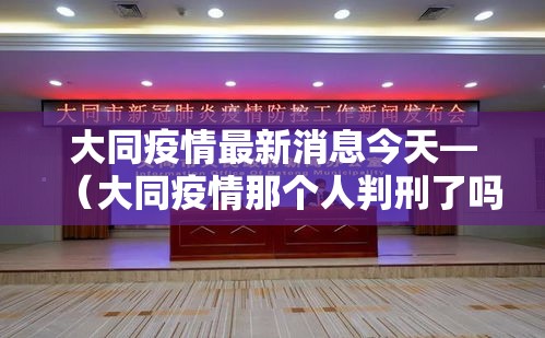 大同疫情最新消息今天—(大同疫情那个人判刑了吗) 大同疫情最新消息今天—(大同疫情那个人判刑了吗)
